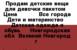 Продам детские вещи для девочки пакетом › Цена ­ 1 000 - Все города Дети и материнство » Детская одежда и обувь   . Новгородская обл.,Великий Новгород г.